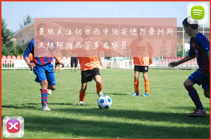 曼联关注切尔西中场安德烈桑托斯及琼阿梅尼等多名球员